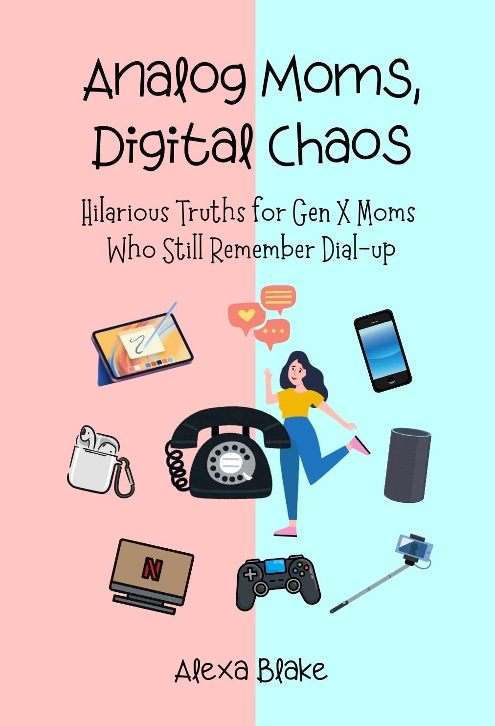 Analog Mom, Digital Chaos: Hilarious Truths for Gen X Moms Who Still Remember Dial-up (Messy, Funny, Real: A Mom Quote Series by Alexa Blake)