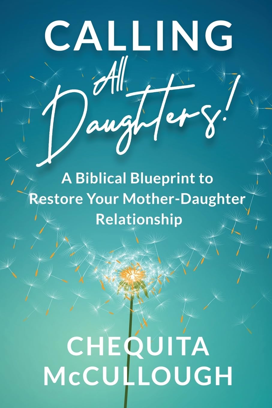 Calling All Daughters!: A Biblical Blueprint to Restore Your Mother-Daughter Relationship
